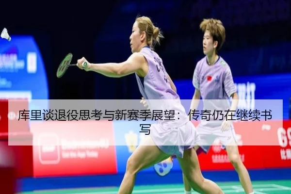 库里谈退役思考与新赛季展望：传奇仍在继续书写